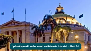 الأثر المؤثر.. كيف غيّرت جامعة القاهرة الأهلية مشهد التعليم والمجتمع؟